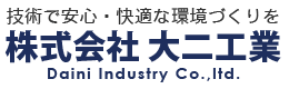 技術で安心・快適な環境づくりを 株式会社大二工業 Daini Industry Co.,ltd.